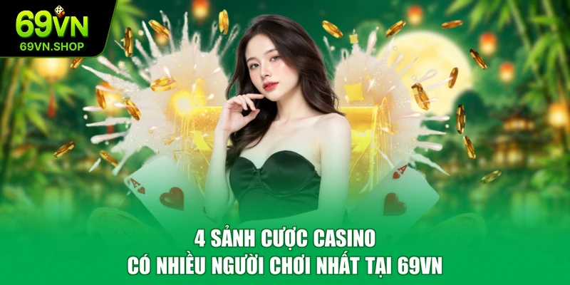 4 sảnh cược Casino có nhiều người chơi nhất tại 69VN