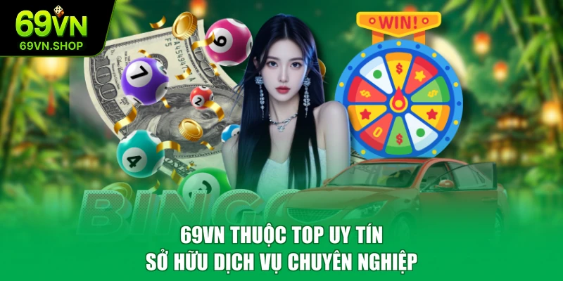 69VN thuộc top uy tín sở hữu dịch vụ chuyên nghiệp
