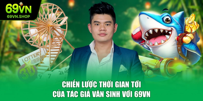 Chiến lược thời gian tới của tác giả Văn Sinh với 69VN
