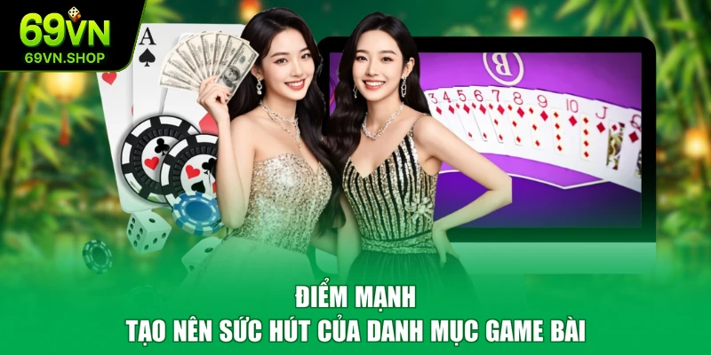 Điểm mạnh tạo nên sức hút của danh mục game bài
