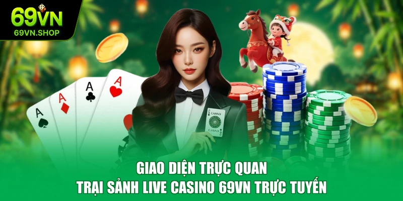 Giao diện trực quan trại sảnh Live Casino 69VN trực tuyến