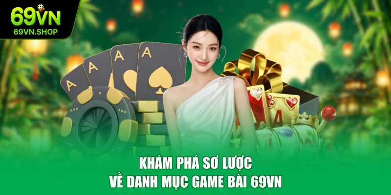 Khám phá sơ lược về danh mục game bài 69VN
