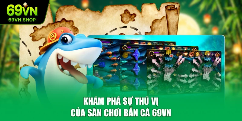 Khám phá sự thú vị của sân chơi bắn cá 69VN