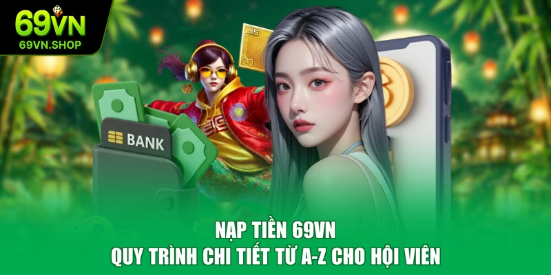Nạp Tiền 69VN - Quy Trình Chi Tiết Từ A-Z Cho Hội Viên