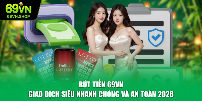 Rút Tiền 69VN - Giao Dịch Siêu Nhanh Chóng Và An Toàn 2026