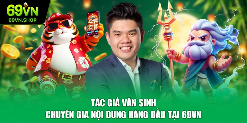 Tác Giả Văn Sinh - Chuyên Gia Nội Dung Hàng Đầu Tại 69VN