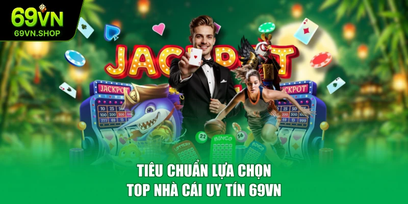 Tiêu chuẩn lựa chọn top nhà cái uy tín 69VN