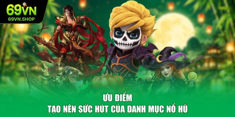 Ưu điểm tạo nên sức hút của danh mục nổ hũ